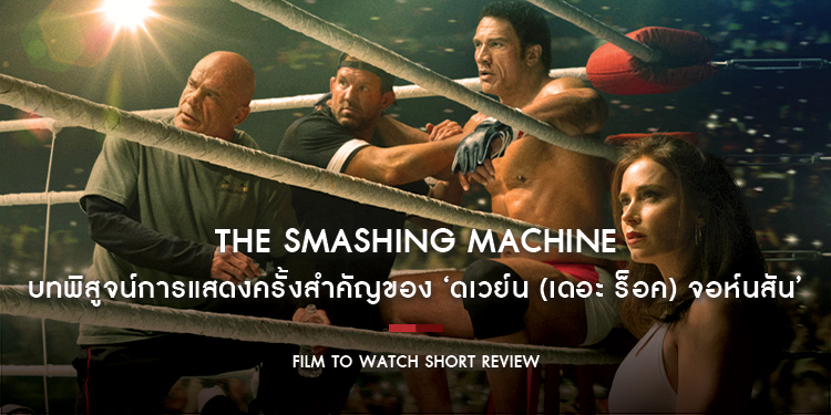 The Smashing Machine : บทพิสูจน์การแสดงครั้งสำคัญของ ‘ดเวย์น (เดอะ ร็อค) จอห์นสัน’ | Film to Watch Short Review
